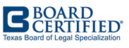 Board Certified: Texas Board of Legal Specialization