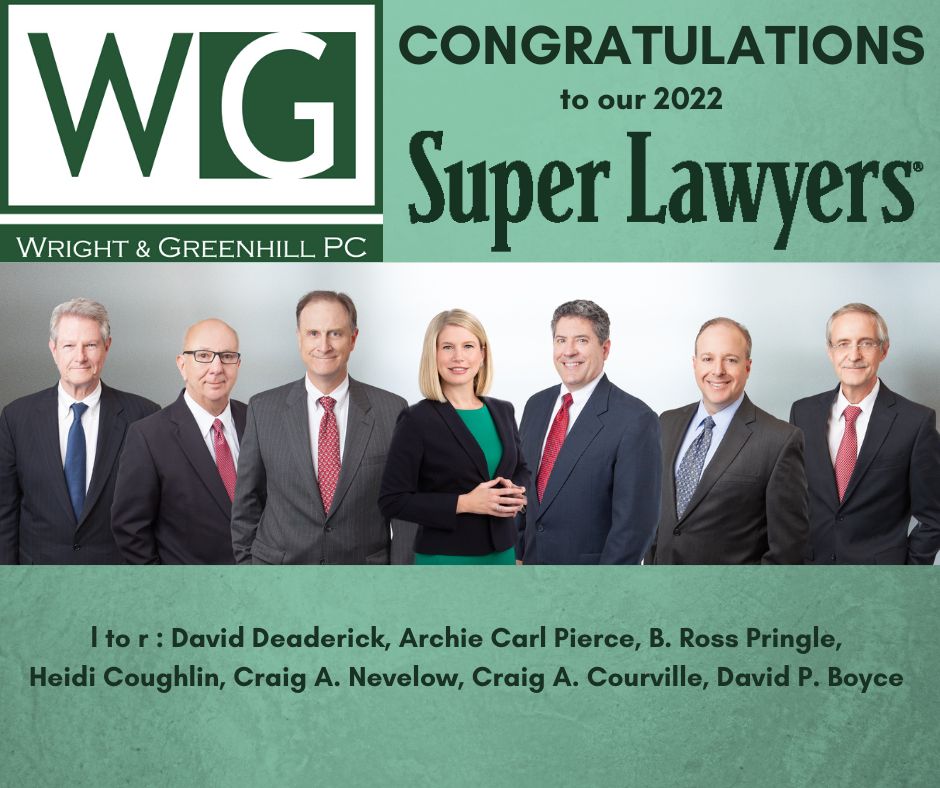 Wright & Greenhill PC Congratulations to Our 2022 Super Lawyers | I to r : David Deaderick | Archie Carl Pierce | B. Ross Pringle | Heidi Coughlin | Craig A. Nevelow | Craig A. Courville | David P.Boyce